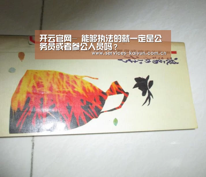 开云官网-
能够执法的就一定是公务员或者参公人员吗?(图2) 开云体育下载