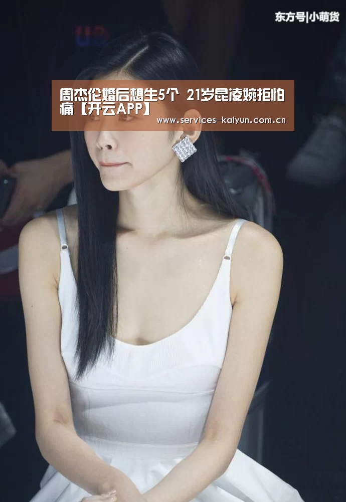 周杰伦婚后想生5个 21岁昆凌婉拒怕痛【开云APP】(图1) 开云体育下载