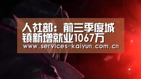 人社部:前三季度城镇新增就业1067万 提前完成目标|kaiyun(图3) 开云体育入口