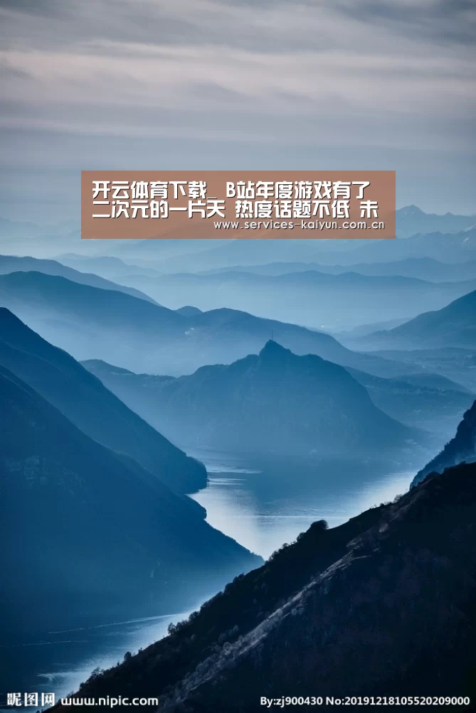 开云体育下载_
B站年度游戏有了二次元的一片天 热度话题不低 未来可期?(图1) 开云官网
